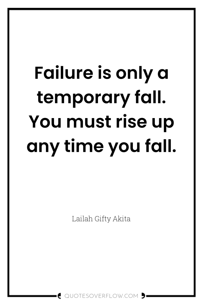 Failure is only a temporary fall. You must rise up...