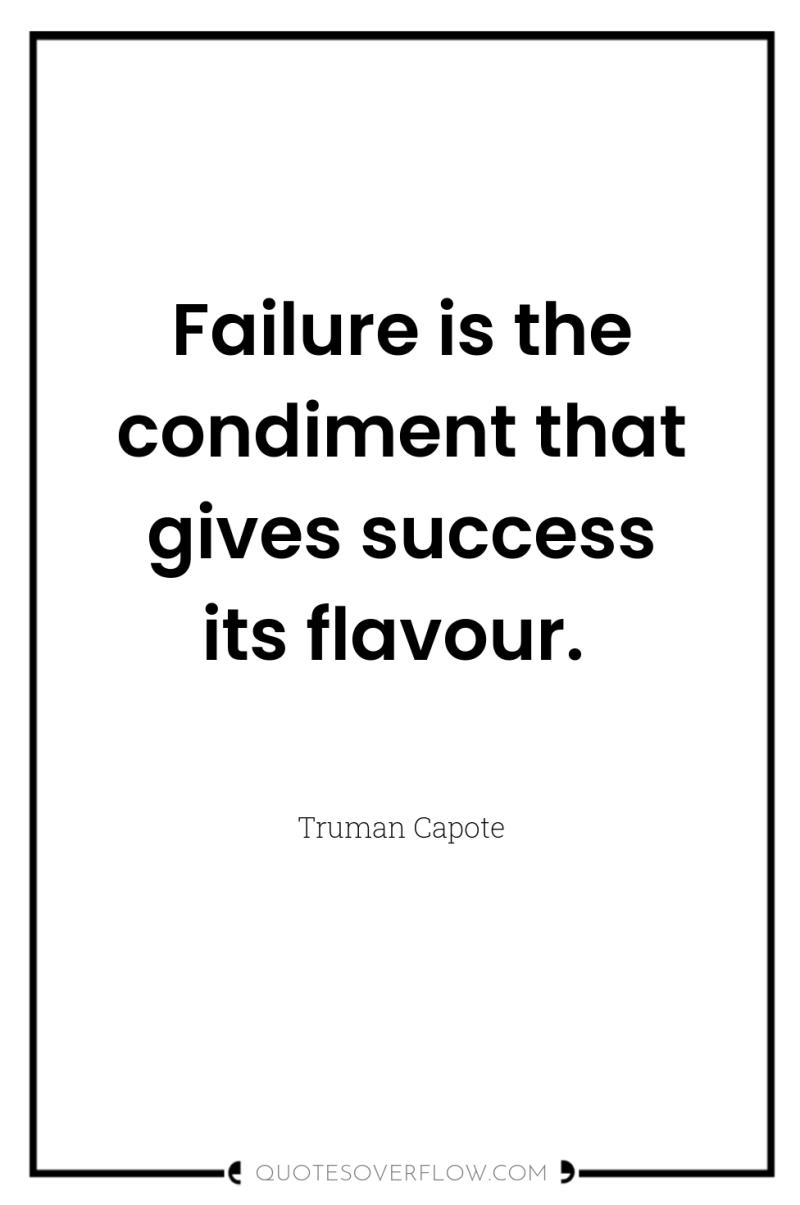 Failure is the condiment that gives success its flavour. 