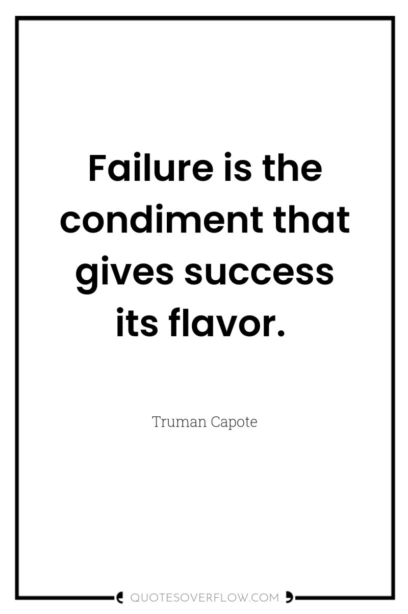 Failure is the condiment that gives success its flavor. 