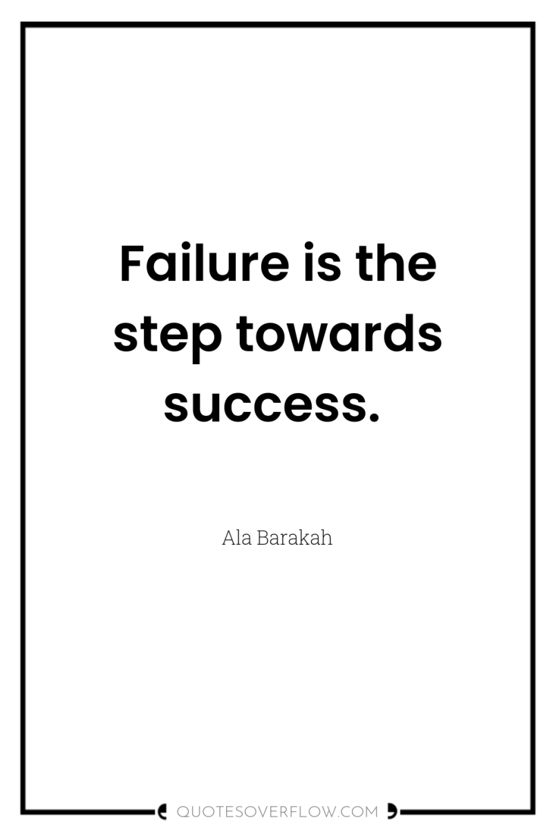 Failure is the step towards success. 