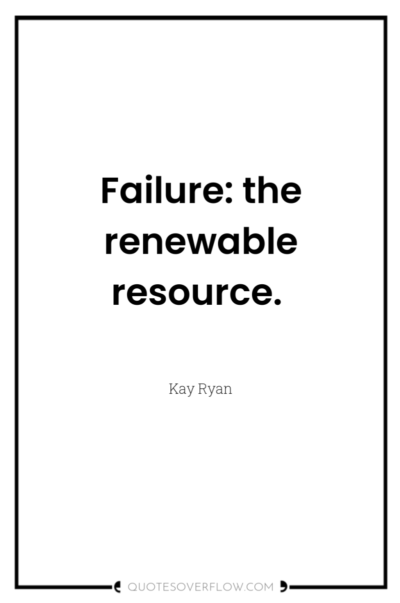 Failure: the renewable resource. 