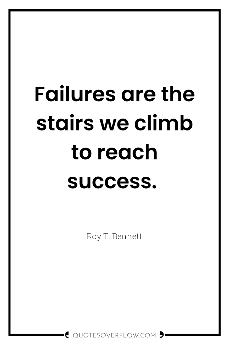 Failures are the stairs we climb to reach success. 