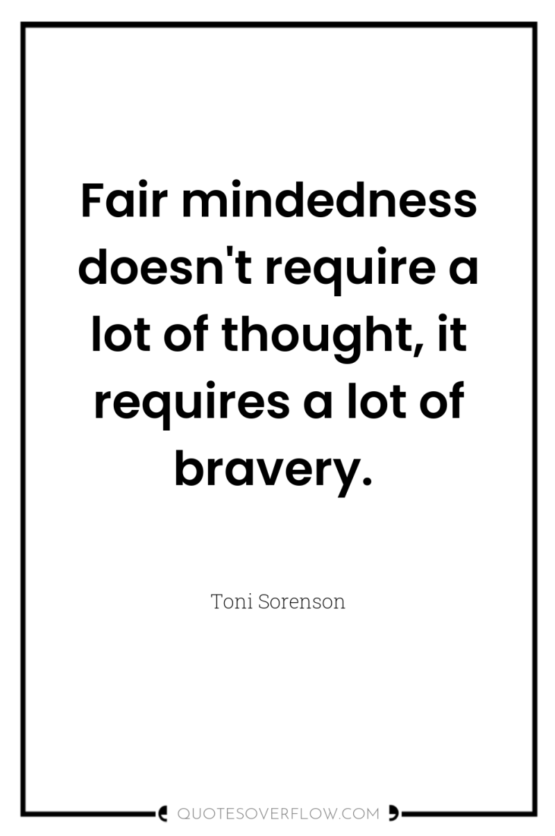 Fair mindedness doesn't require a lot of thought, it requires...