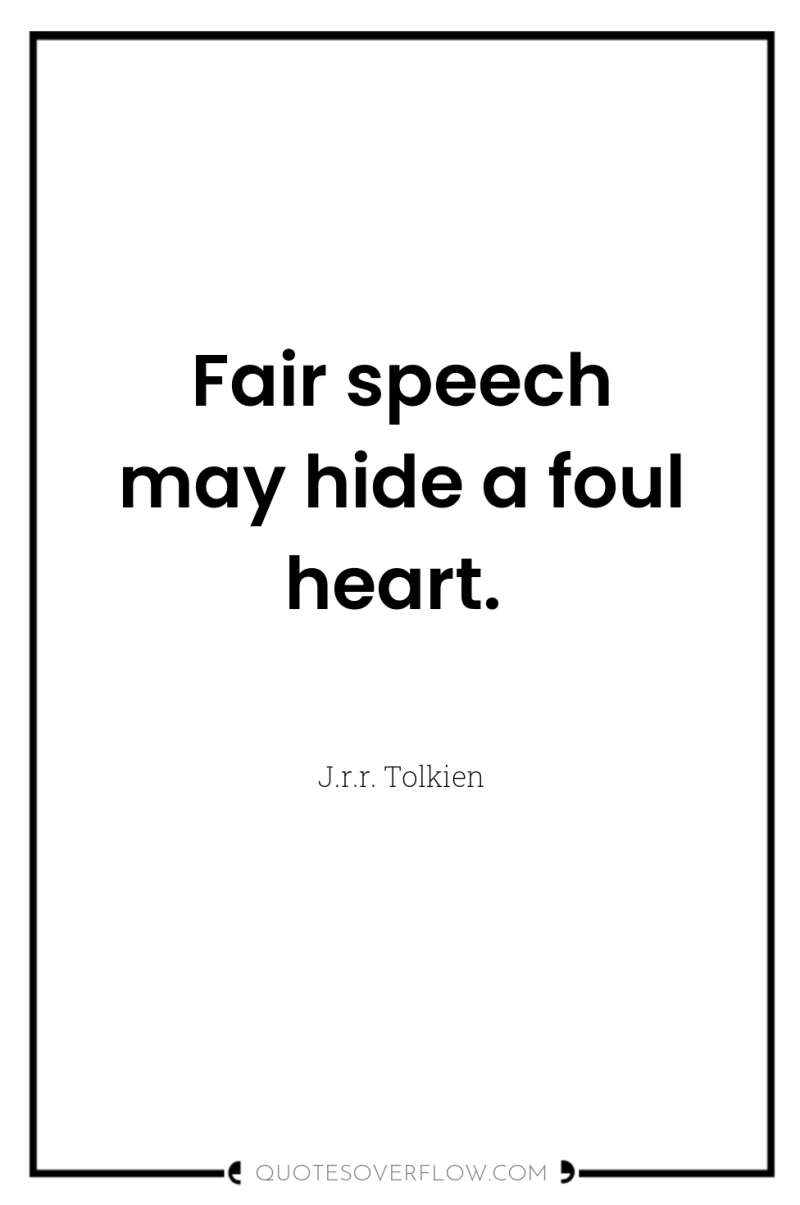 Fair speech may hide a foul heart. 