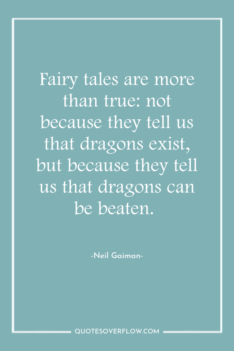 Fairy tales are more than true: not because they tell...