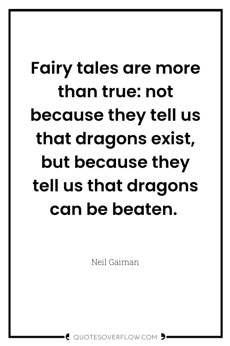 Fairy tales are more than true: not because they tell...