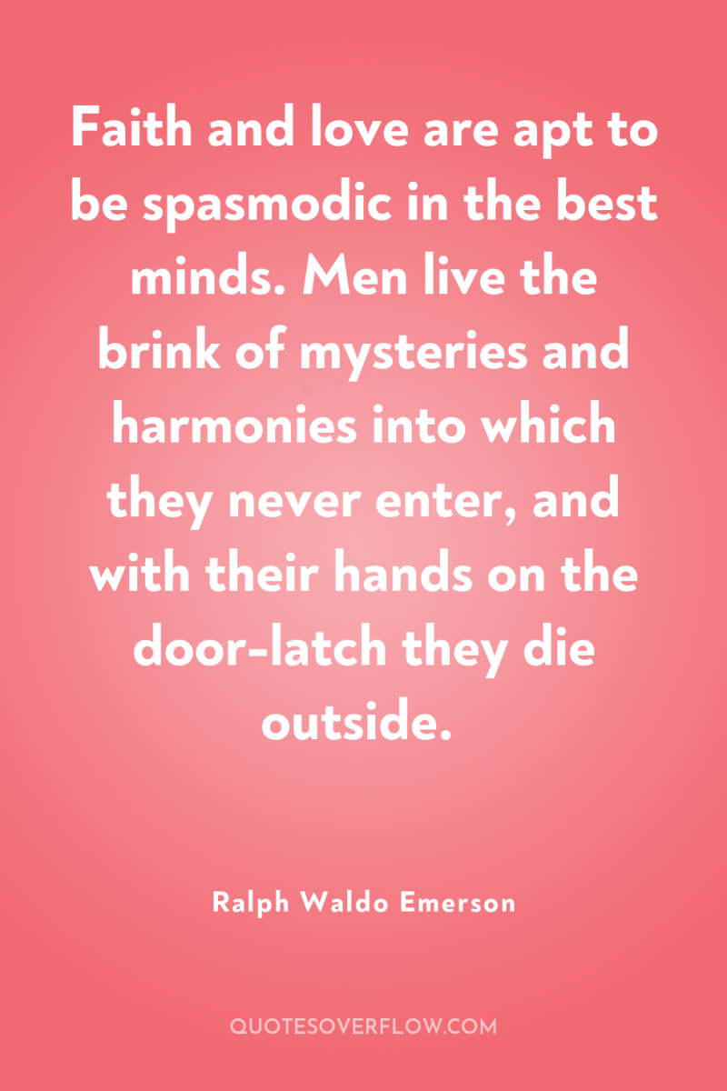 Faith and love are apt to be spasmodic in the...