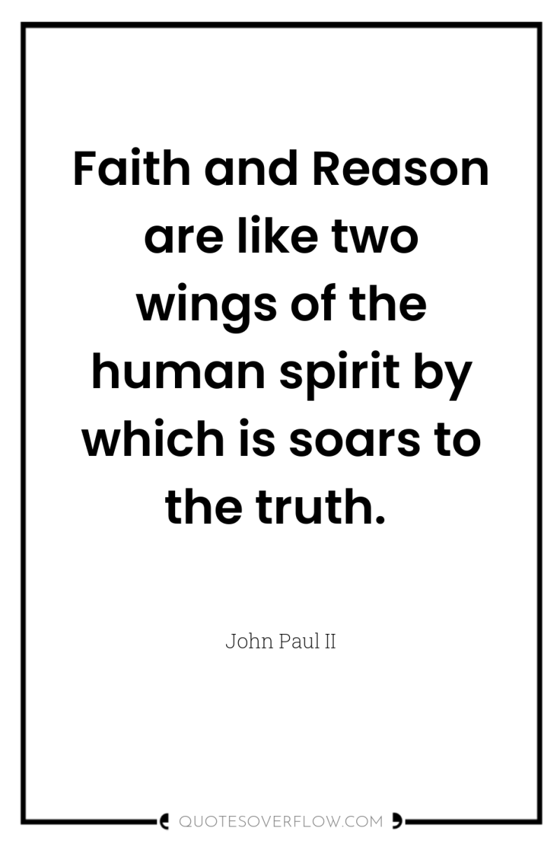 Faith and Reason are like two wings of the human...