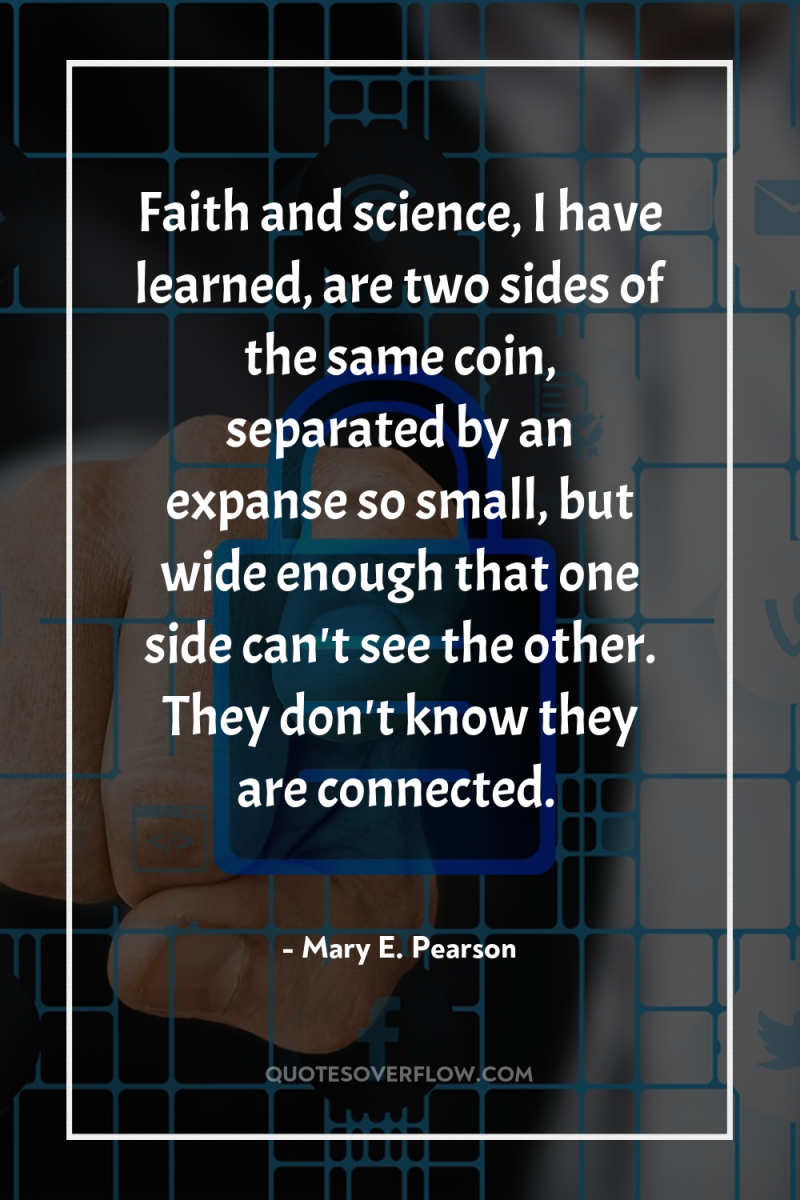 Faith and science, I have learned, are two sides of...