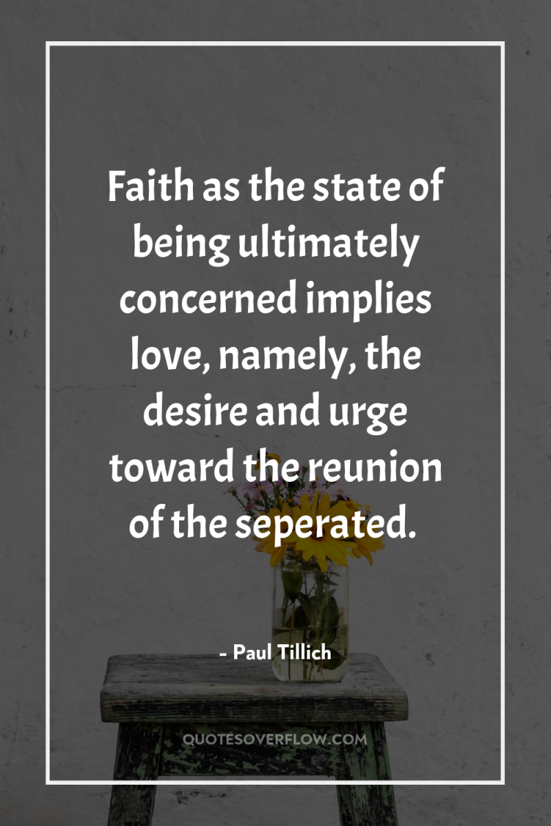 Faith as the state of being ultimately concerned implies love,...