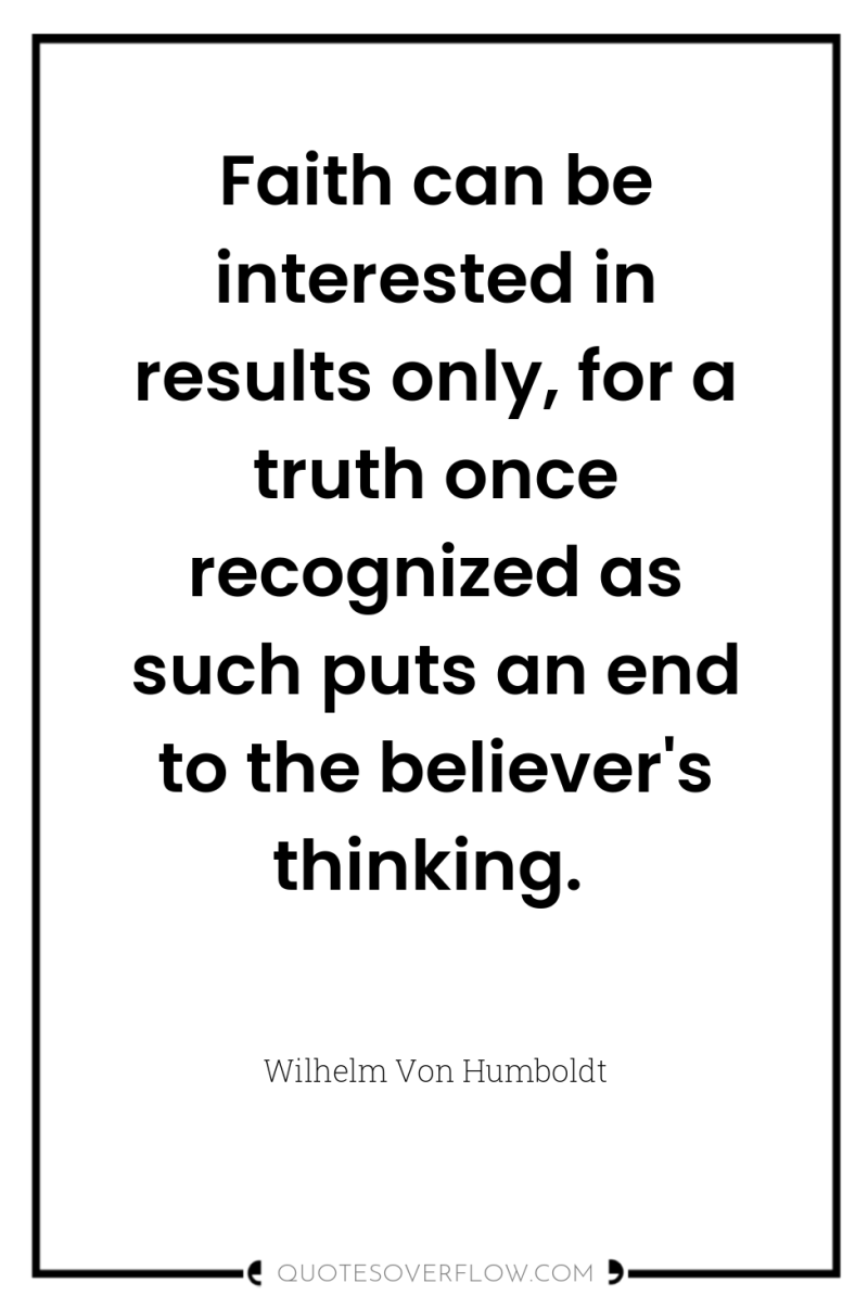 Faith can be interested in results only, for a truth...