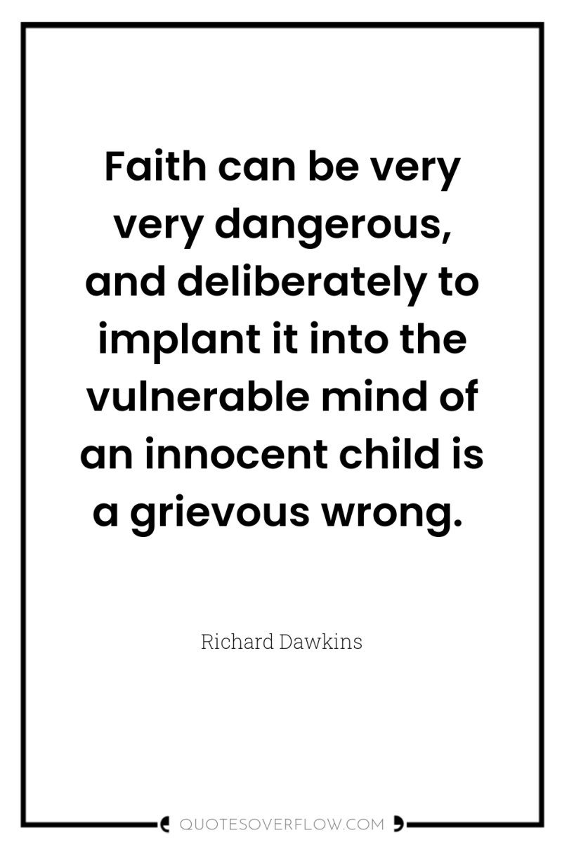 Faith can be very very dangerous, and deliberately to implant...