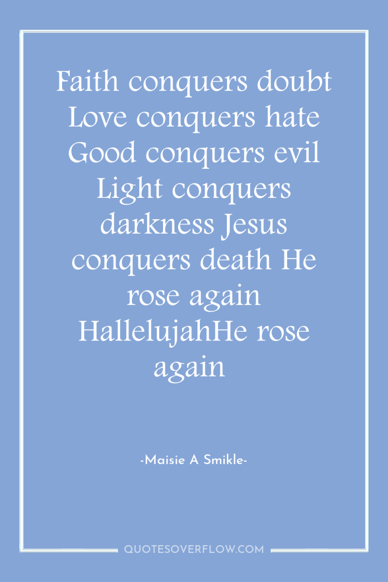 Faith conquers doubt Love conquers hate Good conquers evil Light...
