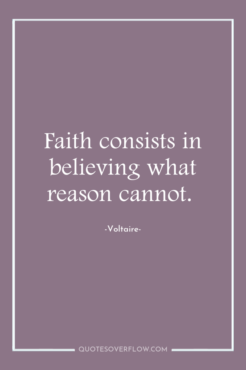 Faith consists in believing what reason cannot. 