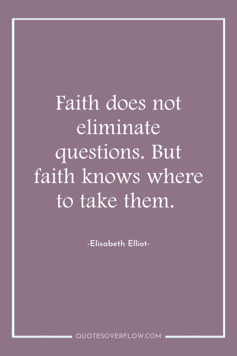 Faith does not eliminate questions. But faith knows where to...