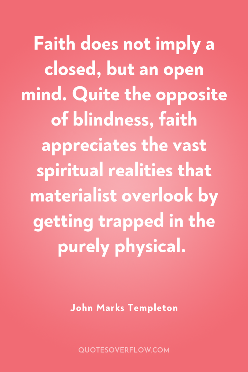 Faith does not imply a closed, but an open mind....