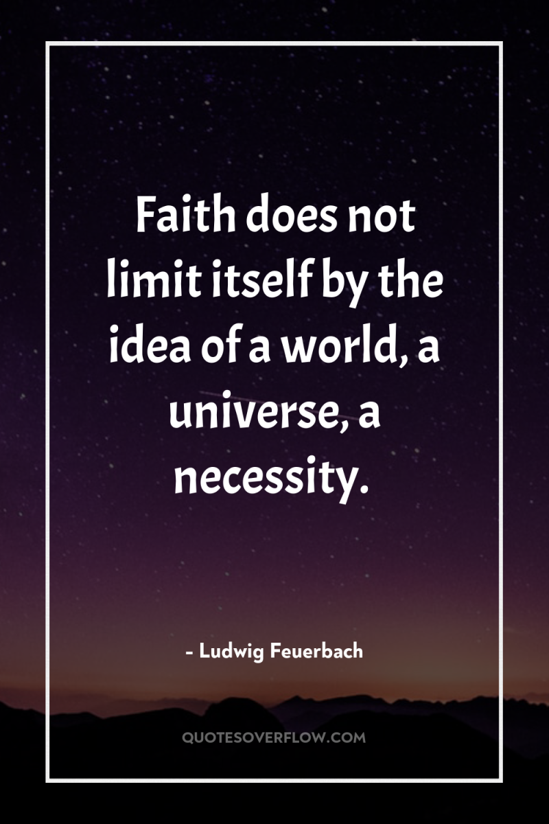 Faith does not limit itself by the idea of a...
