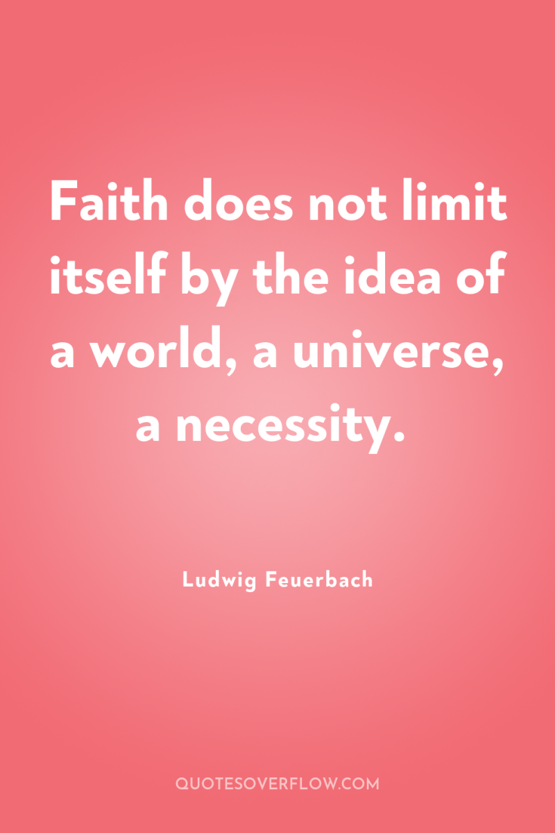 Faith does not limit itself by the idea of a...