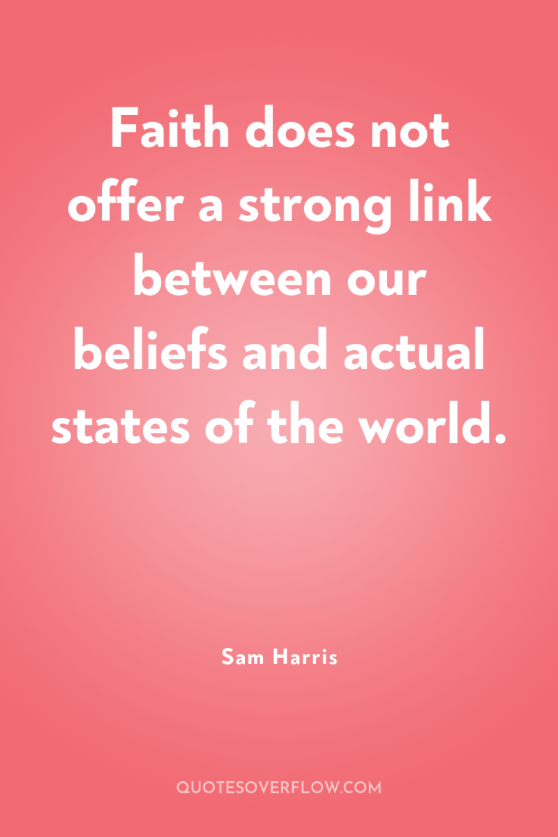 Faith does not offer a strong link between our beliefs...