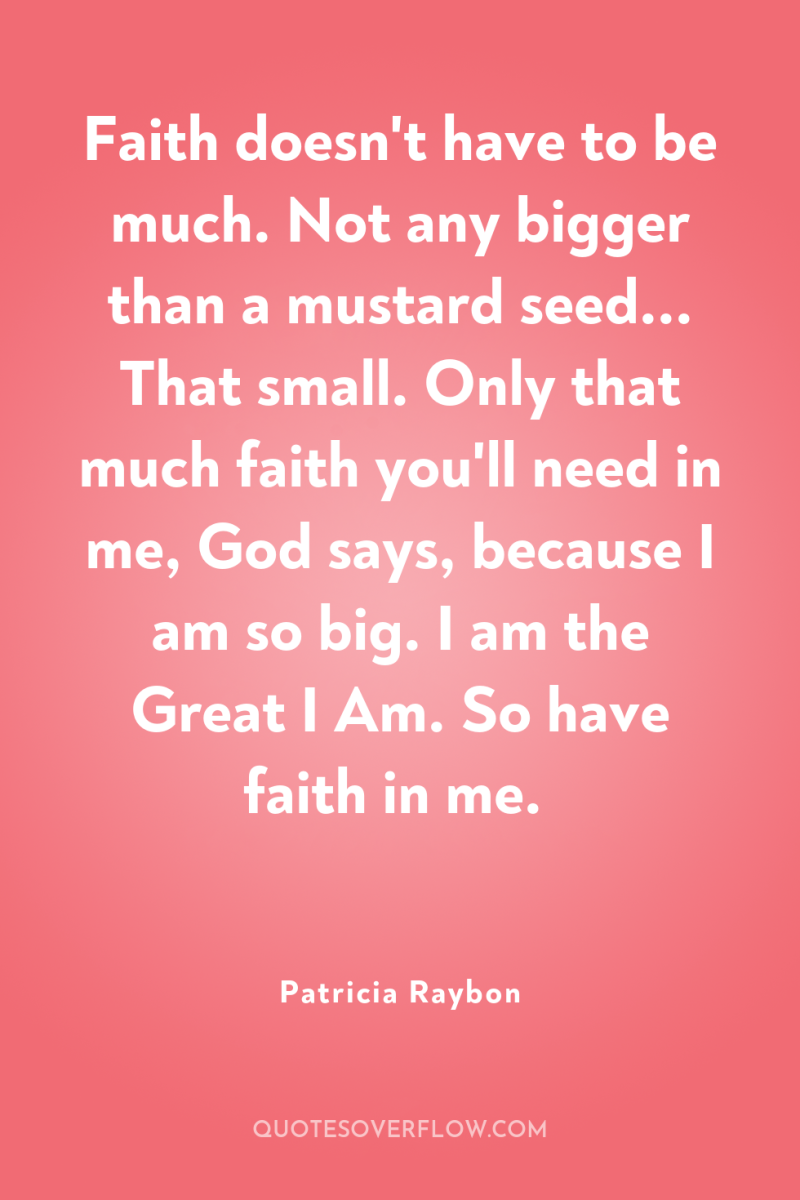 Faith doesn't have to be much. Not any bigger than...