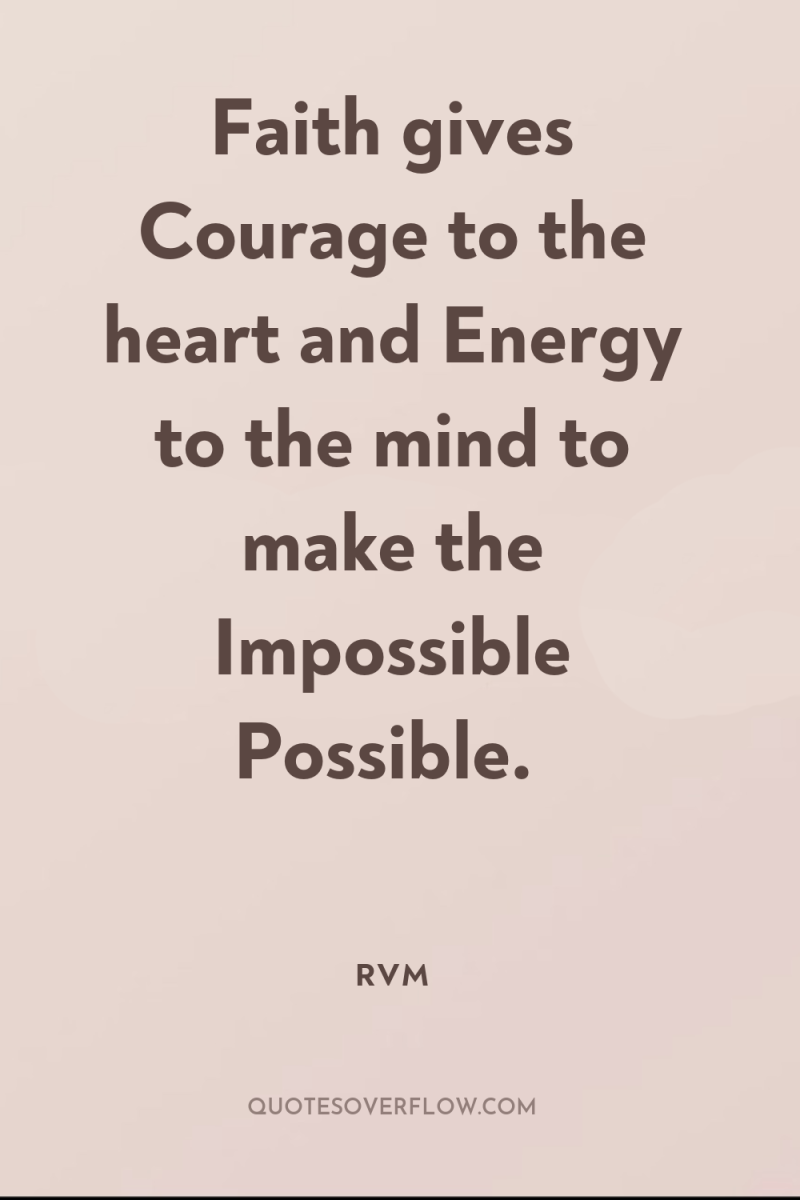 Faith gives Courage to the heart and Energy to the...