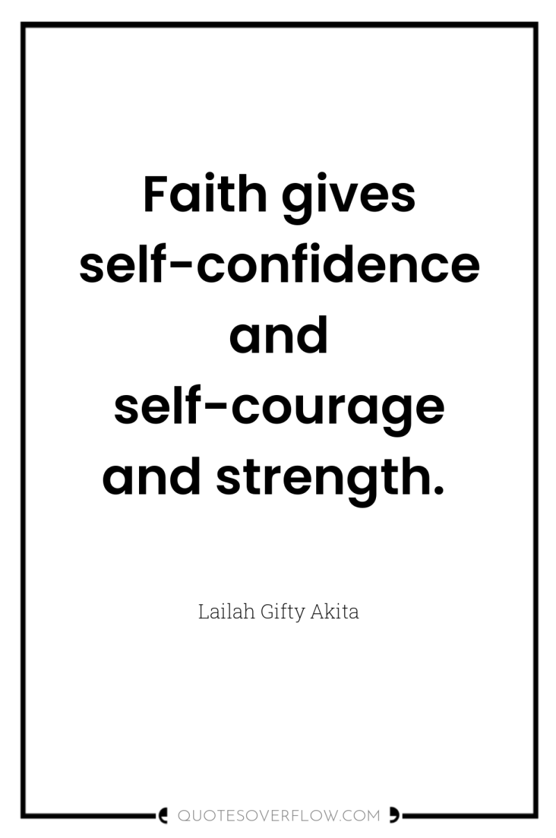 Faith gives self-confidence and self-courage and strength. 