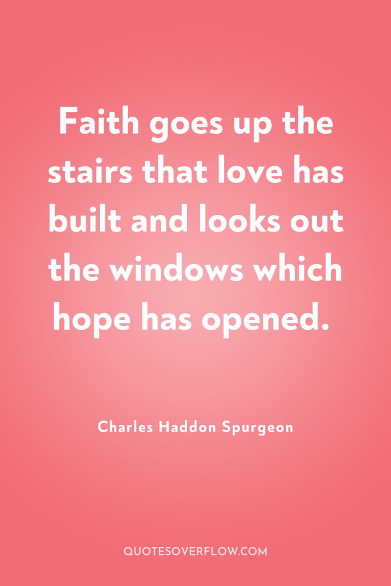 Faith goes up the stairs that love has built and...