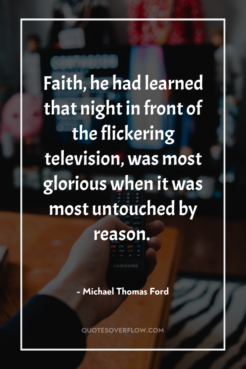 Faith, he had learned that night in front of the...