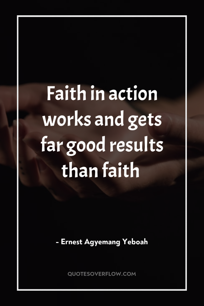 Faith in action works and gets far good results than...