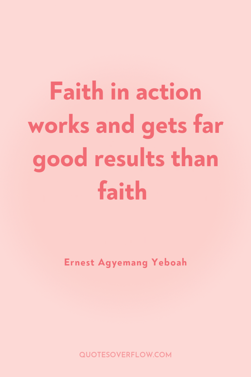 Faith in action works and gets far good results than...