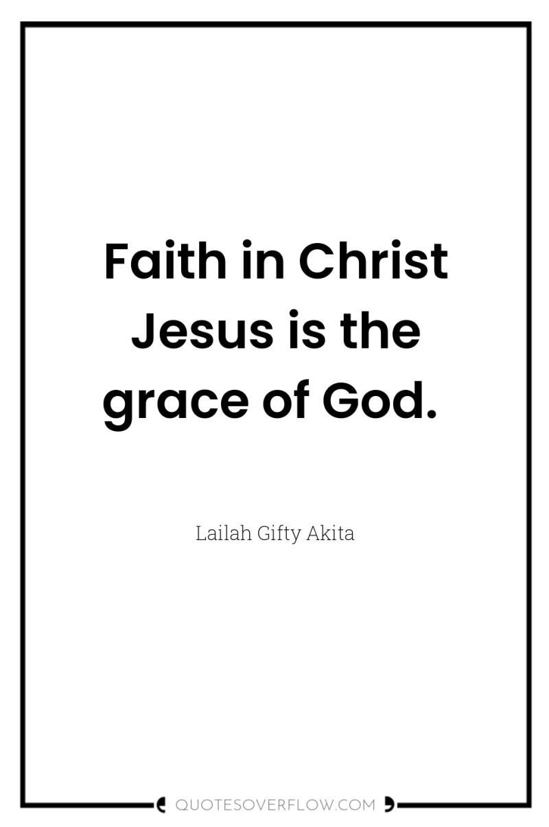 Faith in Christ Jesus is the grace of God. 