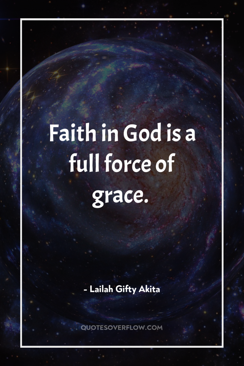 Faith in God is a full force of grace. 