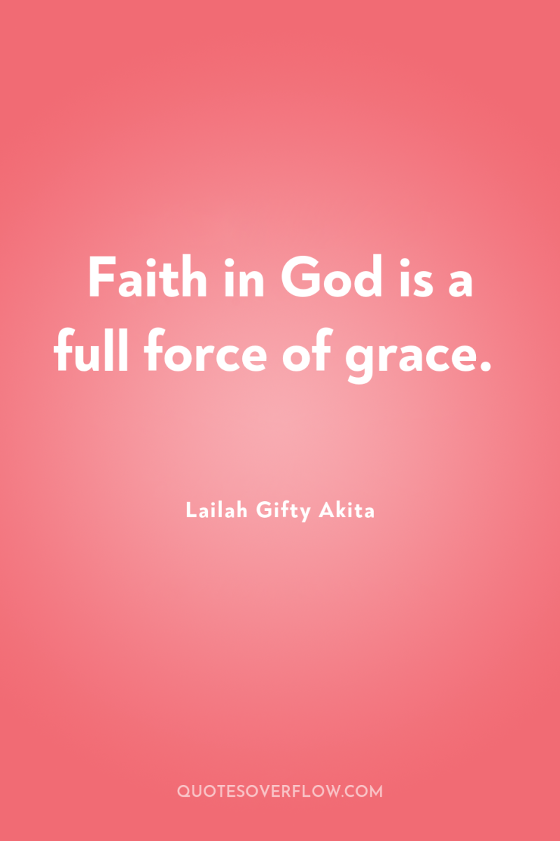 Faith in God is a full force of grace. 