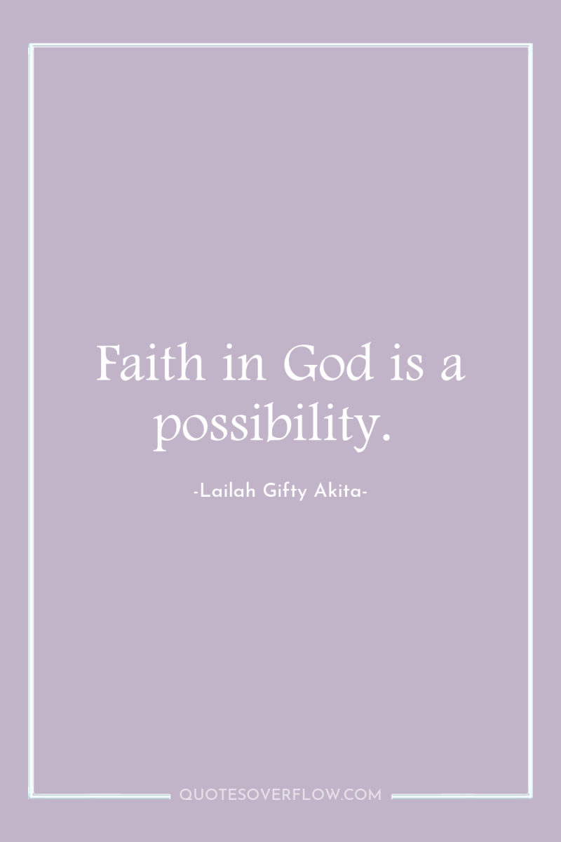 Faith in God is a possibility. 