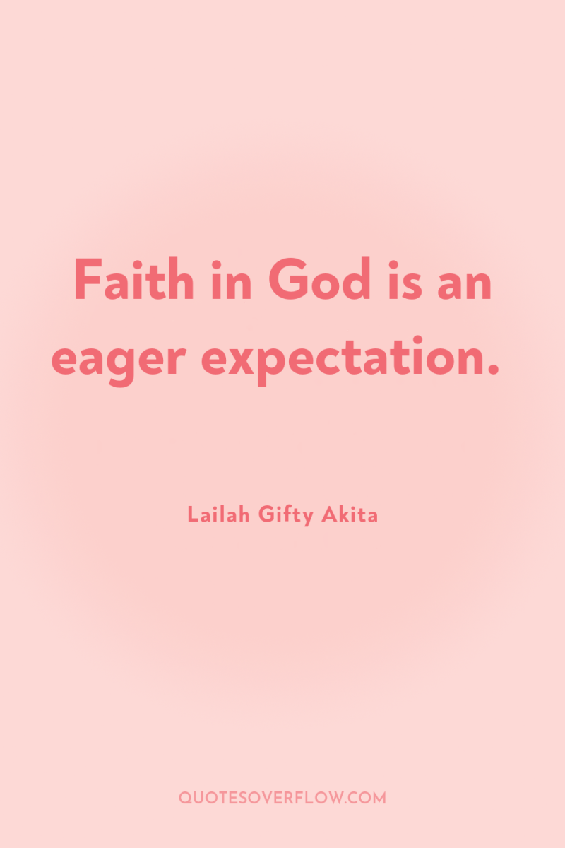 Faith in God is an eager expectation. 