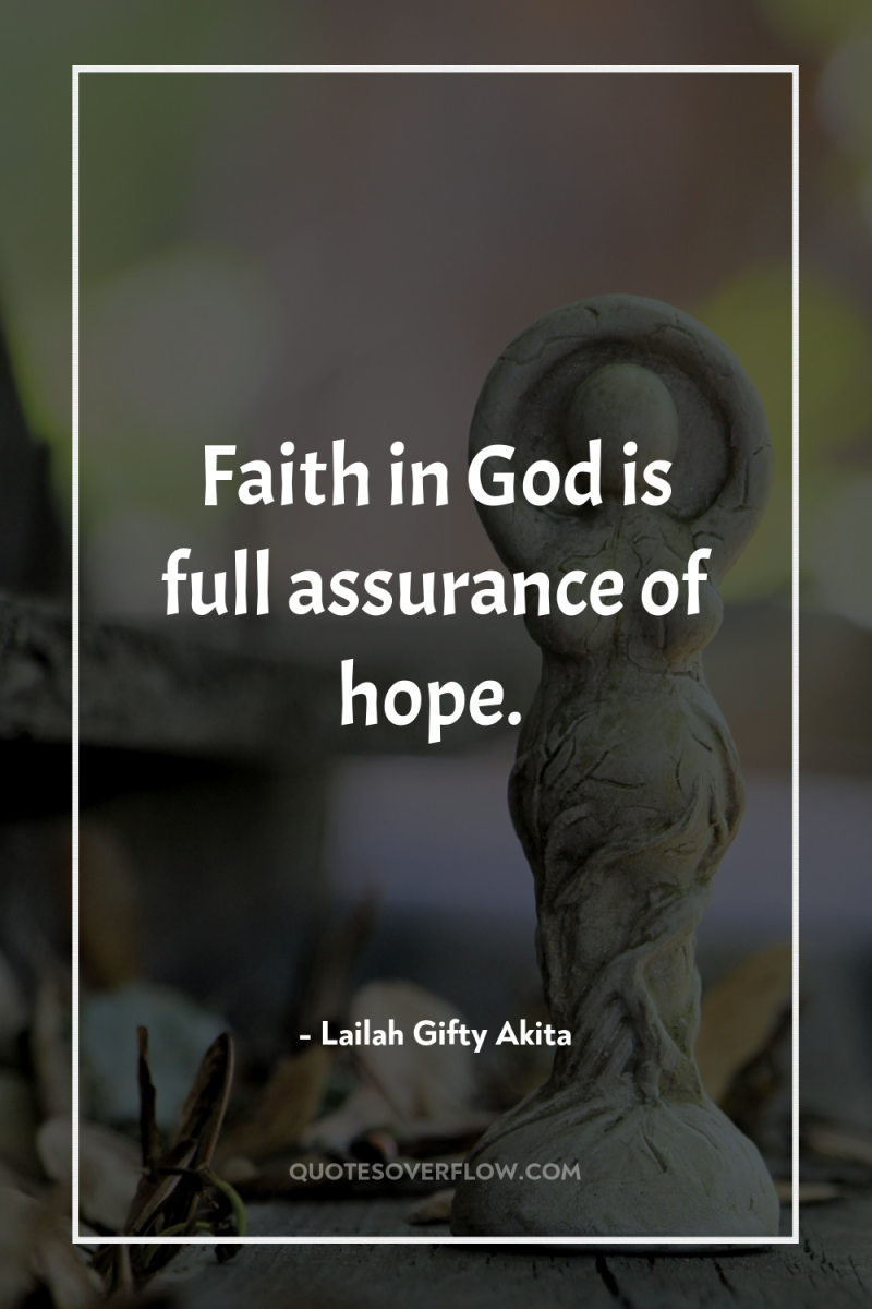 Faith in God is full assurance of hope. 