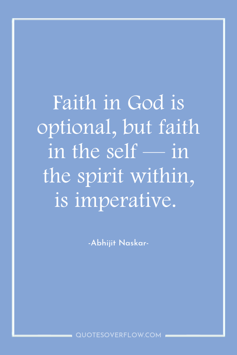 Faith in God is optional, but faith in the self...