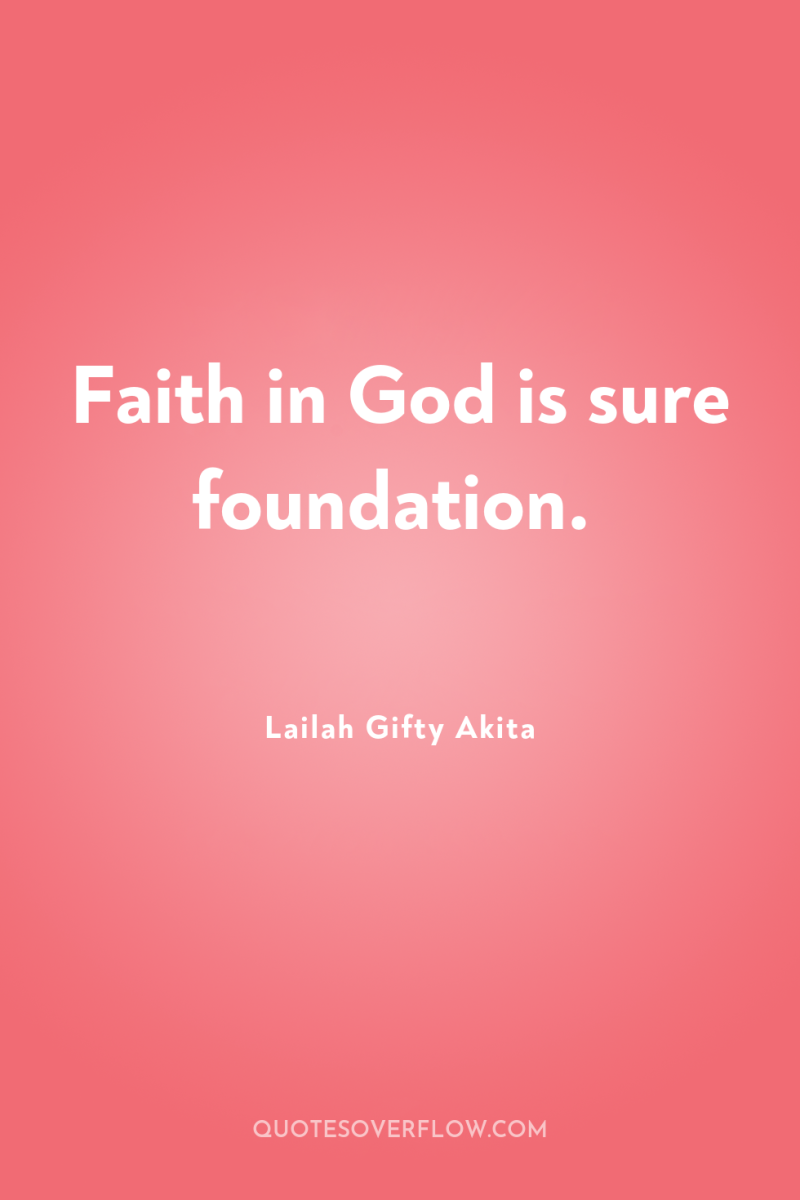 Faith in God is sure foundation. 