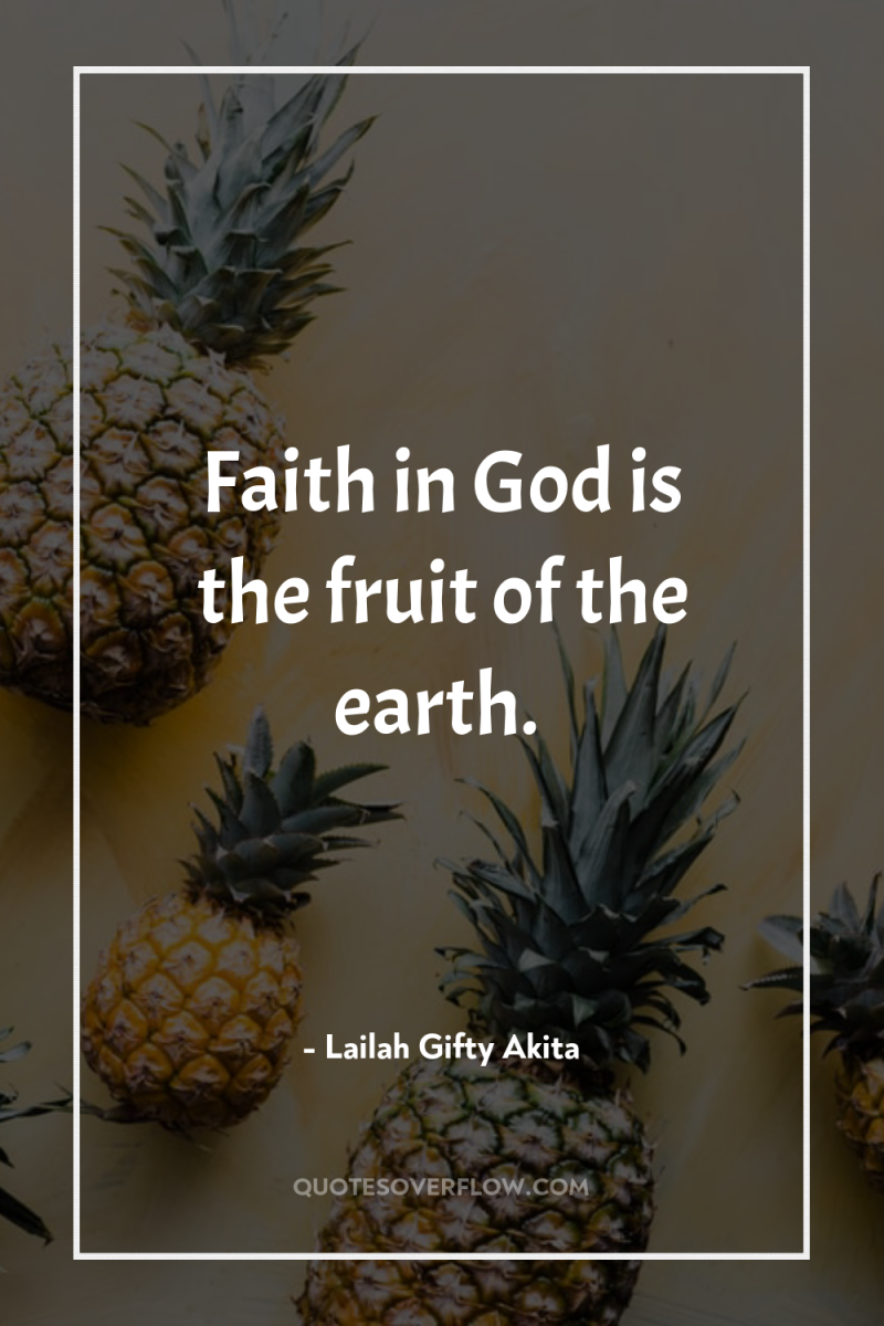 Faith in God is the fruit of the earth. 