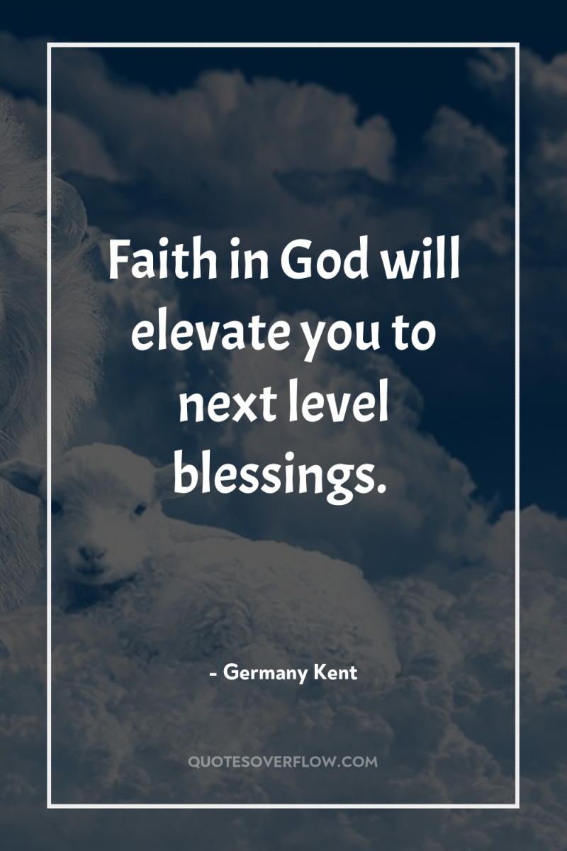 Faith in God will elevate you to next level blessings. 