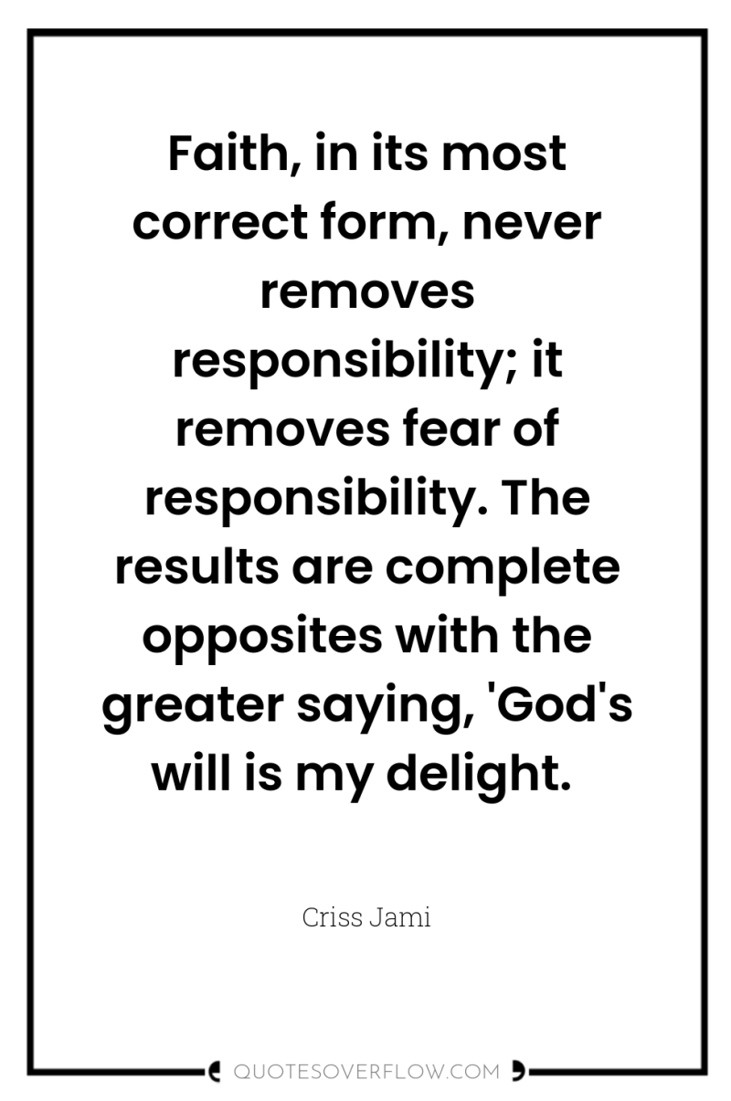 Faith, in its most correct form, never removes responsibility; it...