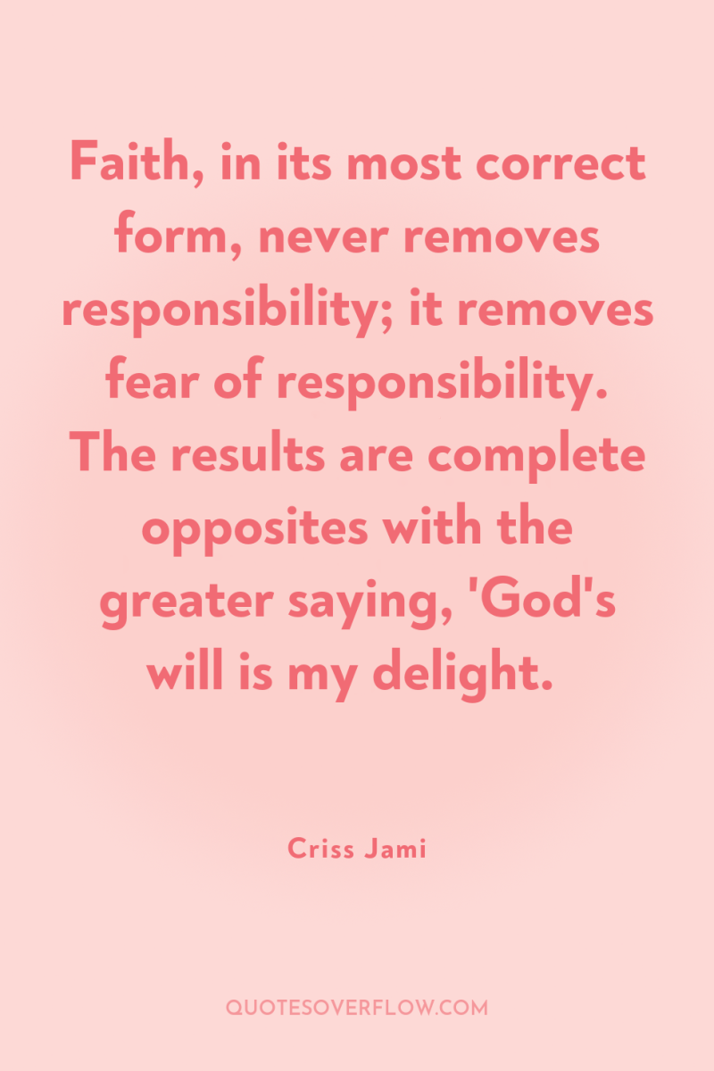 Faith, in its most correct form, never removes responsibility; it...
