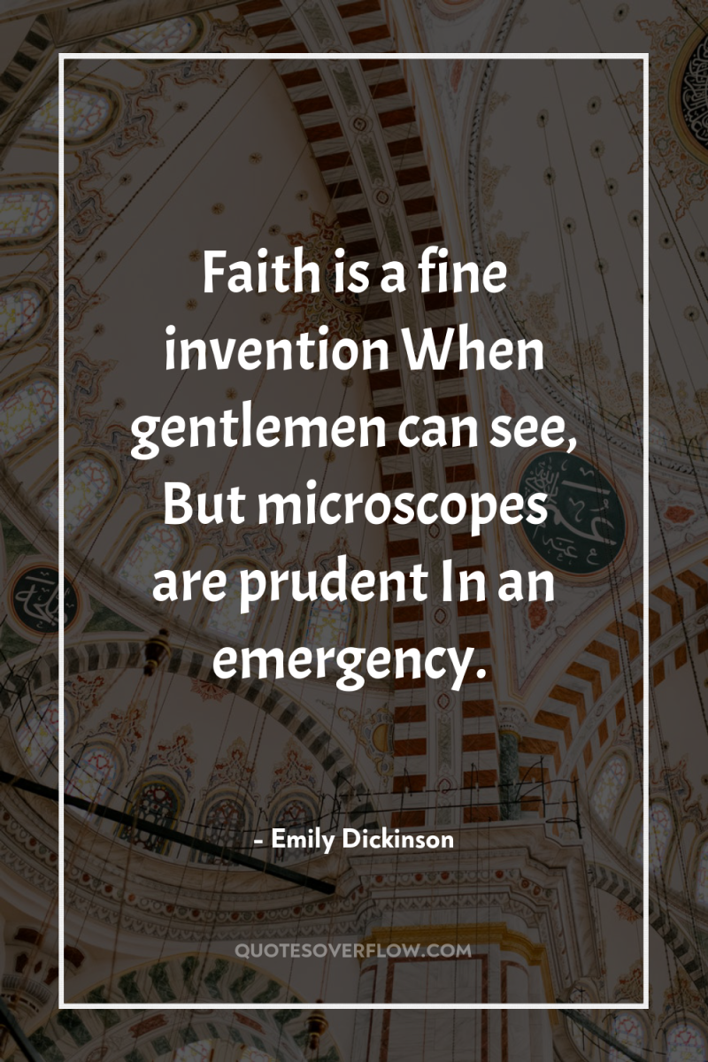 Faith is a fine invention When gentlemen can see, But...