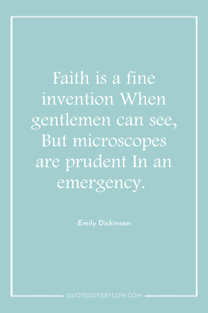 Faith is a fine invention When gentlemen can see, But...