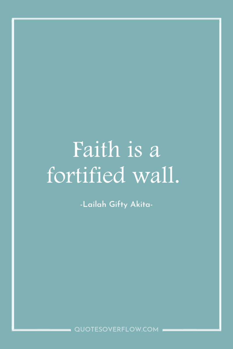 Faith is a fortified wall. 