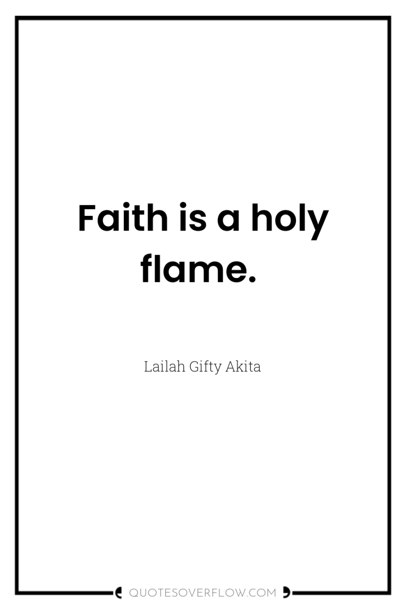 Faith is a holy flame. 