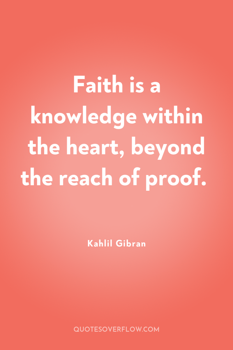 Faith is a knowledge within the heart, beyond the reach...