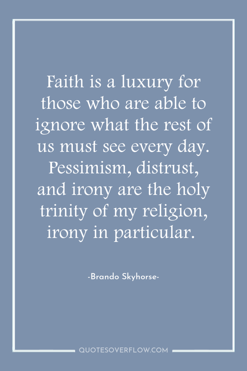 Faith is a luxury for those who are able to...