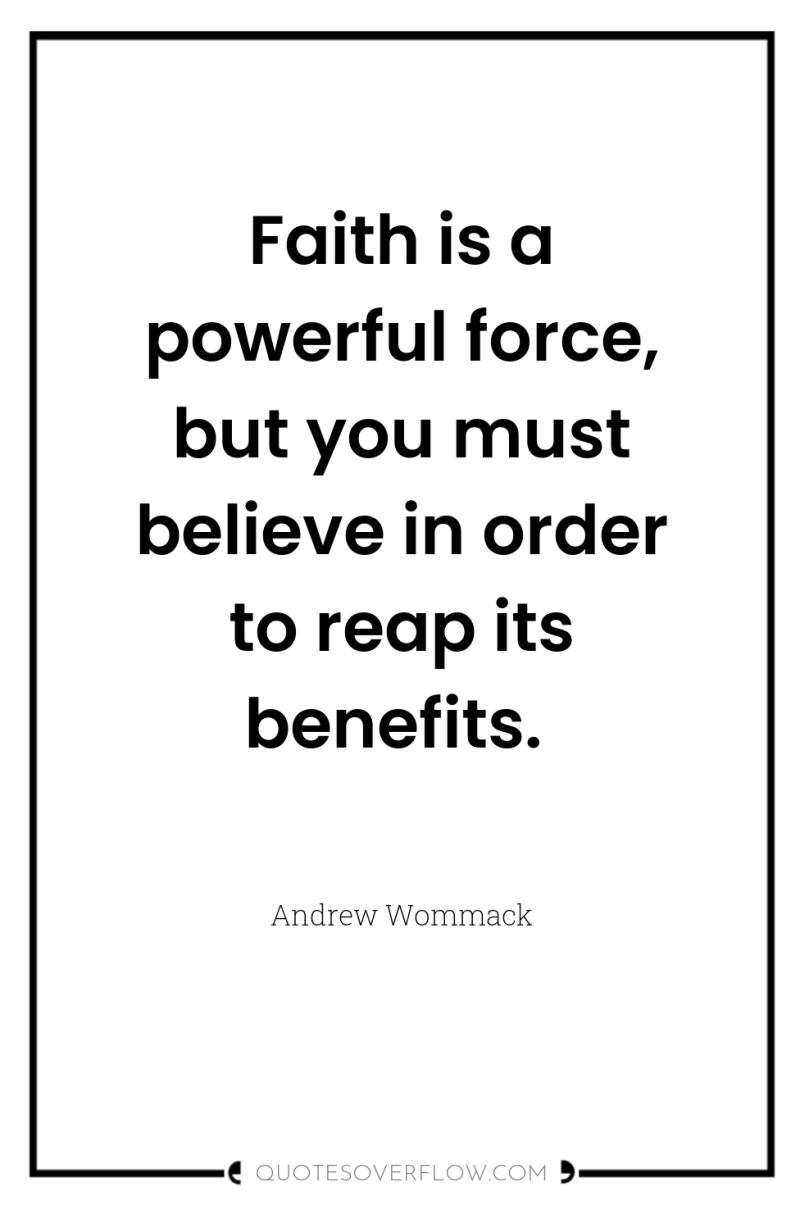 Faith is a powerful force, but you must believe in...