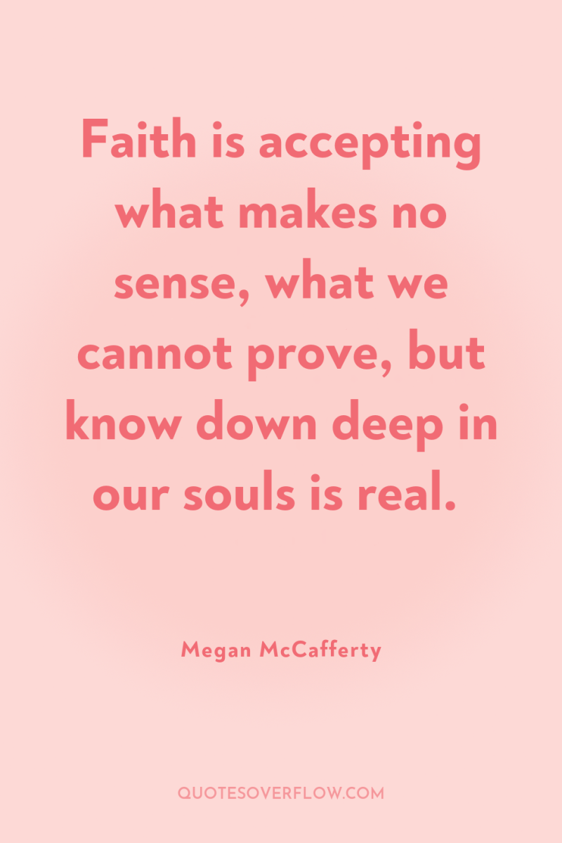 Faith is accepting what makes no sense, what we cannot...